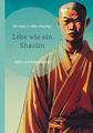 Buchcover: Shi Heng Yi: Lebe wie ein Shaolin